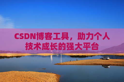 CSDN博客工具,助力个人技术成长的强大平台